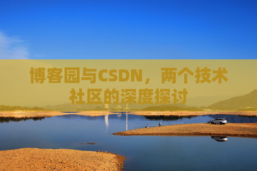 博客园与CSDN，两个技术社区的深度探讨